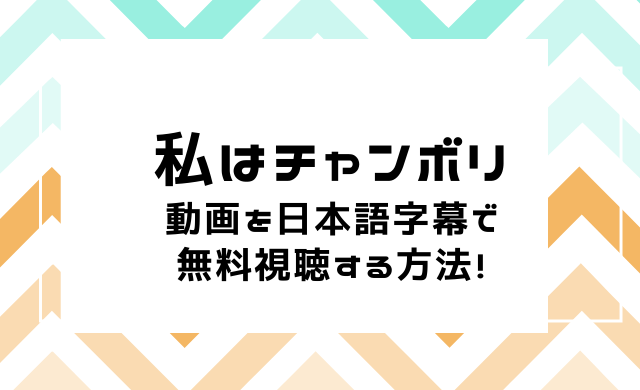 私はチャンボリ 動画 日本語字幕