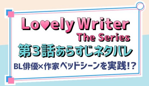 Lovely Writer The Series／ラブリーライター第3話日本語訳/ネタバレあらすじ【ベッドシーンのお手伝い!?】